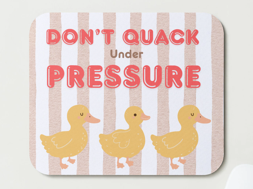 Don't Quack Under Pressure Mousepad